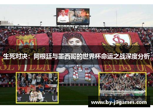 生死对决：阿根廷与墨西哥的世界杯命运之战深度分析