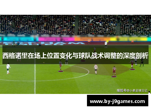 西格诺里在场上位置变化与球队战术调整的深度剖析