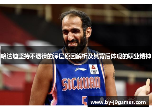 哈达迪坚持不退役的深层原因解析及其背后体现的职业精神