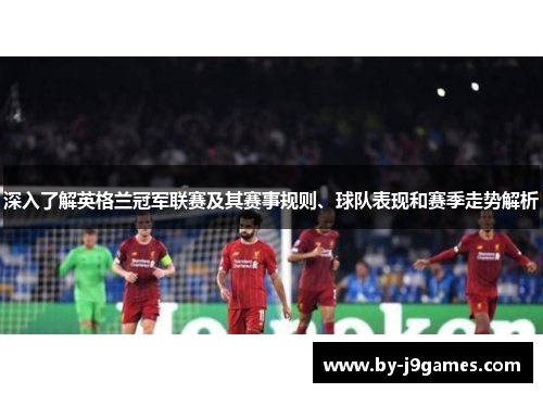 深入了解英格兰冠军联赛及其赛事规则、球队表现和赛季走势解析 深入了解英格兰冠军联赛及其赛事规则、球队表现和赛季走势解析