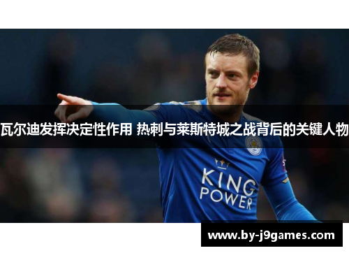 瓦尔迪发挥决定性作用 热刺与莱斯特城之战背后的关键人物 瓦尔迪发挥决定性作用 热刺与莱斯特城之战背后的关键人物