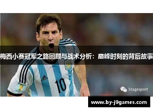 梅西小赛冠军之路回顾与战术分析:巅峰时刻的背后故事 梅西小赛冠军之路回顾与战术分析:巅峰时刻的背后故事