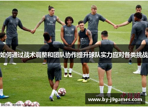 如何通过战术调整和团队协作提升球队实力应对各类挑战