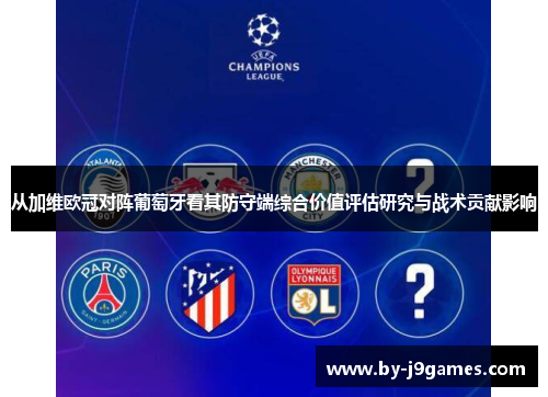 从加维欧冠对阵葡萄牙看其防守端综合价值评估研究与战术贡献影响