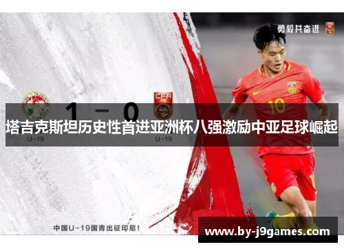 塔吉克斯坦历史性首进亚洲杯八强激励中亚足球崛起 塔吉克斯坦历史性首进亚洲杯八强激励中亚足球崛起