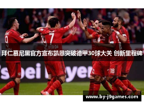 拜仁慕尼黑官方宣布凯恩突破德甲30球大关 创新里程碑