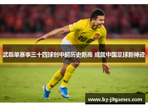 武磊单赛季三十四球创中超历史新高 成就中国足球新神迹 武磊单赛季三十四球创中超历史新高 成就中国足球新神迹